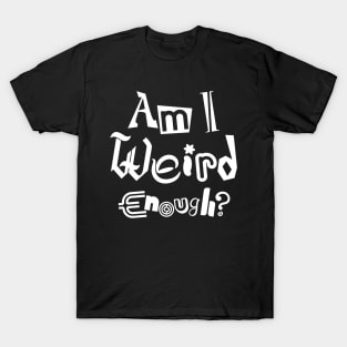 Am I Weird Enough? Light Font Ed. T-Shirt